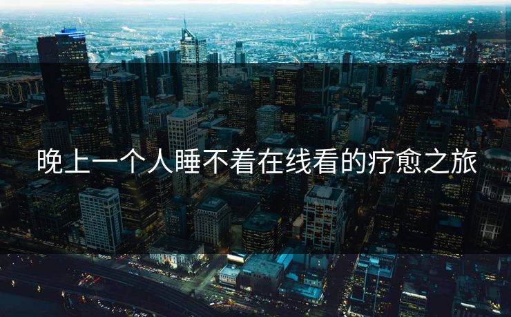 晚上一个人睡不着在线看的疗愈之旅