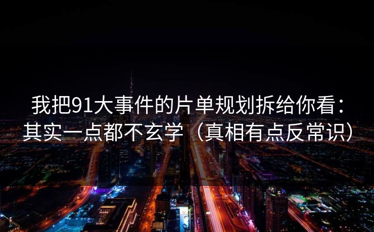 我把91大事件的片单规划拆给你看：其实一点都不玄学（真相有点反常识）